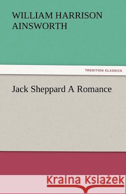 Jack Sheppard a Romance William Harrison Ainsworth   9783842480681 tredition GmbH - książka