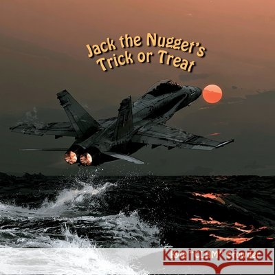 Jack the Nugget's Trick or Treat: A Naval Aviation Halloween Story Crowder, Kyle 9798997664206 Kyle Crowder - książka