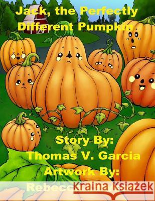 Jack, the Perfectly, Different Pumpkin MR Thomas Vincent Garcia Mrs Rebecca Lawson 9780692716229 Not Avail - książka