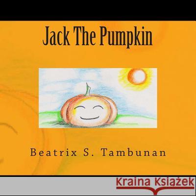 Jack The Pumpkin Tambunan, Beatrix S. 9781463603489 Createspace Independent Publishing Platform - książka