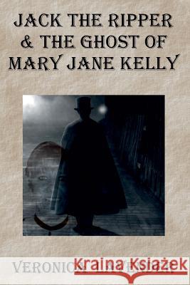 Jack The Ripper & The Ghost Of Mary Jane Kelly: Born 1863 - Died 1888 Lavender, Veronica 9781494338398 Createspace - książka