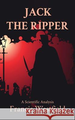 Jack the Ripper: A Scientific Analysis Fransis Westfield   9780993129278 Asys Publishing - książka
