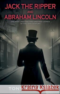 Jack the Ripper and Abraham Lincoln: One man links the two greatest crimes of the 19th century Tony McMahon 9781805143642 Troubador Publishing - książka