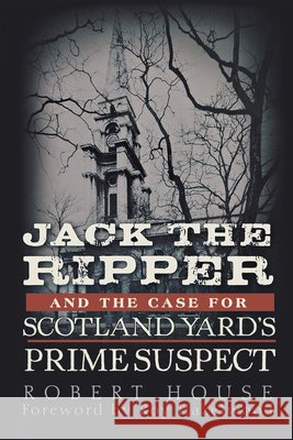 Jack the Ripper and the Case for Scotland Yard's Prime Suspect Robert House 9781630261221 John Wiley & Sons - książka