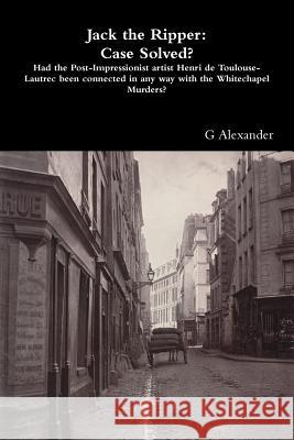 Jack the Ripper: Case Solved? G. Alexander 9781326389680 Lulu.com - książka