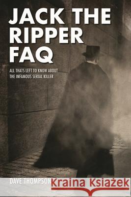 Jack the Ripper FAQ: All That's Left to Know about the Infamous Serial Killer Dave Thompson 9781495063084 Applause Theatre & Cinema Book Publishers - książka