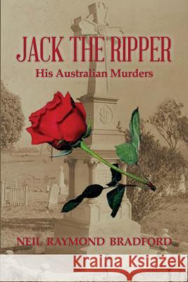 Jack the Ripper: His Australian Murders Neil Raymond Bradford 9780646994109 NR & Pf Bradford Pty Ltd - książka