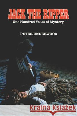 Jack the Ripper: One Hundred Years of Mystery Peter Underwood 9781727695816 Createspace Independent Publishing Platform - książka