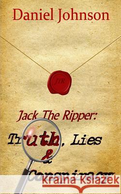 Jack the Ripper: Truth, Lies, and Conspiracy Daniel Johnson 9781976559860 Createspace Independent Publishing Platform - książka
