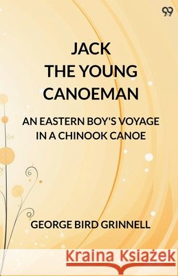 Jack The Young Canoeman An Eastern Boy's Voyage In A Chinook Canoe George Bird Grinnell 9789371133203 Double 9 Books - książka