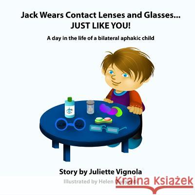 Jack Wears Contact Lenses and Glasses... JUST LIKE YOU!: A day in the life of a bilateral aphakic child Dwiyanti, Helen 9781493660124 Createspace - książka