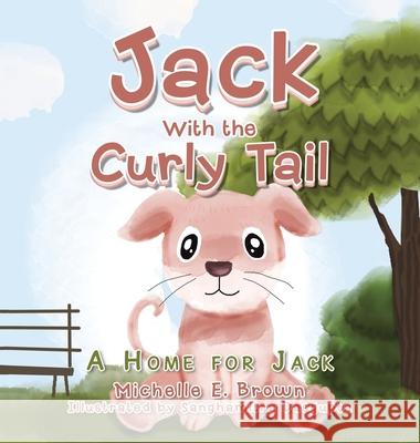 Jack with the Curly Tail: A Home for Jack Michelle E. Brown Sanghamitra Dasgupta 9781665524032 Authorhouse - książka