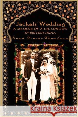 Jackals' Wedding: A Memoir of a Childhood in British India Kawahara, Dawn 9781403343031 Authorhouse - książka