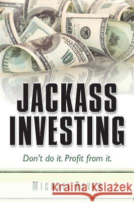 Jackass Investing: Don't do it. Profit from it. Dever, Michael 9780983504016 Ignite LLC - książka