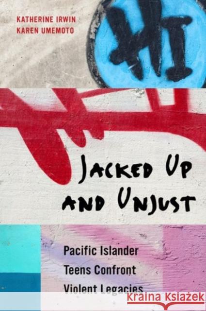 Jacked Up and Unjust: Pacific Islander Teens Confront Violent Legacies Katherine Irwin Karen Umemoto 9780520283039 University of California Press - książka