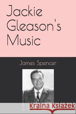 Jackie Gleason's Music James Spencer 9781795833578 Independently Published - książka