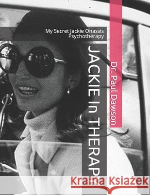 JACKIE In THERAPY: My Secret Jackie Onassis Psychotherapy Dawson, Paul 9781519491022 Createspace - książka