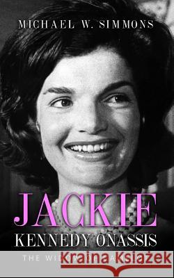 Jackie Kennedy Onassis: The Widow Of Camelot Simmons, Michael W. 9781976189043 Createspace Independent Publishing Platform - książka