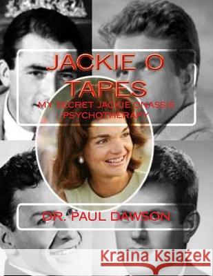 Jackie O Tapes: My Secret Jackie Onassis Psychotherapy Dr Paul Dawson 9781537798660 Createspace Independent Publishing Platform - książka