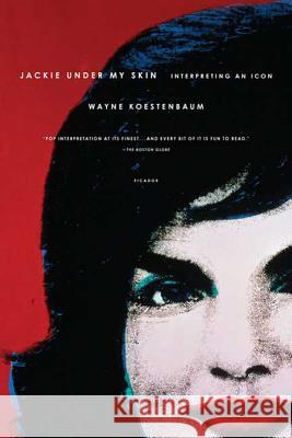 Jackie Under My Skin: Interpreting an Icon Wayne Koestenbaum 9780312429232 Picador USA - książka