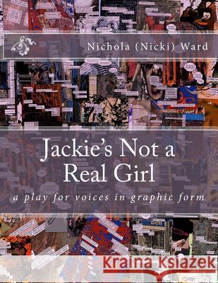 Jackie's Not a Real Girl: A Play for Voices in Graphic Form MS Nichola (Nicki) Ward MS Nichola (Nicki) Ward 9781515019497 Createspace - książka
