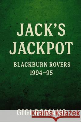 Jack's Jackpot: Blackburn Rovers 1994-95 Gigi Romano 9781923570498 Independently Published - książka