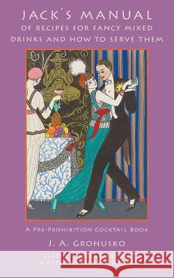 Jack's Manual of Recipes for Fancy Mixed Drinks and How to Serve Them: A Pre-Prohibition Cocktail Book J. a. Grohusko 9781880954287 Kalevala Books - książka