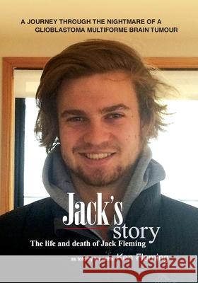 Jack's Story: A journey through the nightmare of a glioblastoma multiforme brain tumour Ken Fleming 9780648703204 Jack's Story Pty Ltd - książka