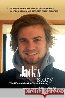 Jack's Story: A journey through the nightmare of a glioblastoma multiforme brain tumour Ken Fleming   9780648703228 Jack's Story Pty Ltd - książka