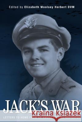 Jack's War: Letters from an American WWII Elizabeth Woolsey Herber 9780994297204 Elizabeth Woolsey Herbert DVM - książka