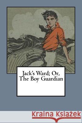 Jack's Ward; Or, The Boy Guardian Alger, Horatio, Jr. 9781984007353 Createspace Independent Publishing Platform - książka