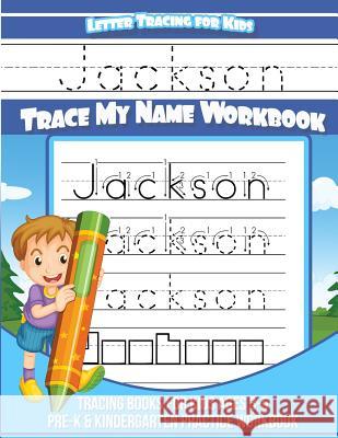 Jackson - Letter Tracing For Kids - Trace My Name Workbook: Tracing Books for Kids Ages 3-5 Pre-K & Kindergarten Practice Workbook Books, Jackson Tracing 9781548079192 Createspace Independent Publishing Platform - książka