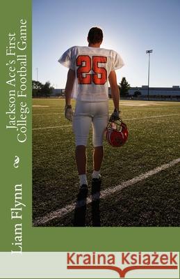 Jackson Ace's First College Football Game Liam E. Flynn 9781508603030 Createspace Independent Publishing Platform - książka