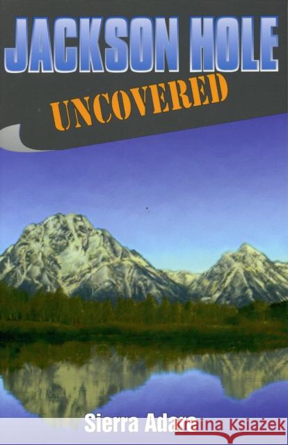 Jackson Hole Uncovered Slerra Sterling Adare Sierra S. Adare 9781556224843 Seaside Press - książka