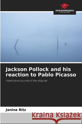 Jackson Pollock and his reaction to Pablo Picasso Ritz, Janina 9786200730930 Our Knowledge Publishing - książka