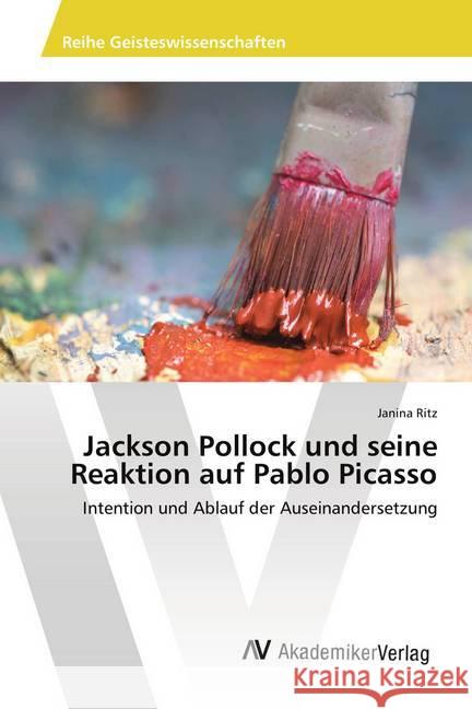 Jackson Pollock und seine Reaktion auf Pablo Picasso : Intention und Ablauf der Auseinandersetzung Ritz, Janina 9786202220545 AV Akademikerverlag - książka