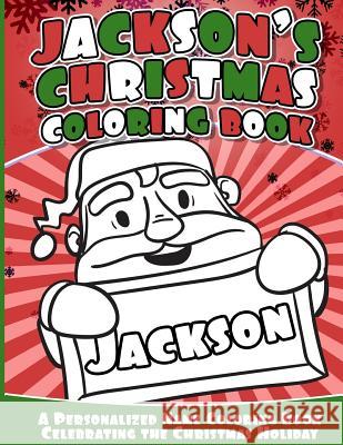 Jackson's Christmas Coloring Book: Personalized Name Coloring Book Celebrating the Christmas Holiday Jackson Books 9781540309754 Createspace Independent Publishing Platform - książka