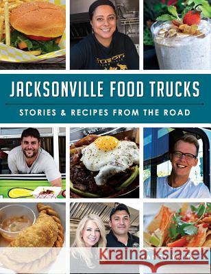 Jacksonville Food Trucks: Stories & Recipes from the Road Nancy White 9781540212214 History Press Library Editions - książka