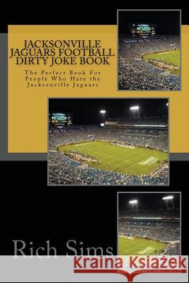 Jacksonville Jaguars Football Dirty Joke Book: The Perfect Book For People Who Hate the Jacksonville Jaguars Sims, Rich 9781517242503 Createspace - książka