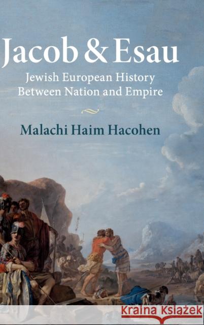 Jacob & Esau: Jewish European History Between Nation and Empire Malachi Haim Hacohen 9781316510377 Cambridge University Press - książka