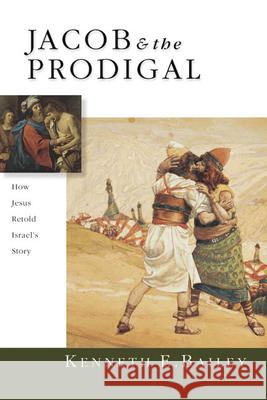 Jacob & the Prodigal: How Jesus Retold Israel's Story Bailey, Kenneth E. 9780830827275 InterVarsity Press - książka