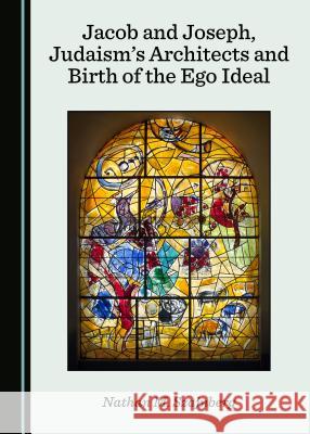 Jacob and Joseph, Judaismâ (Tm)S Architects and Birth of the Ego Ideal Szajnberg, Nathan M. 9781527533684 Cambridge Scholars Publishing - książka