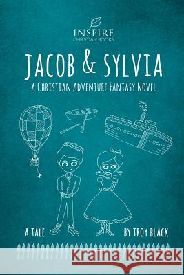 Jacob and Sylvia: A Christian Adventure Fantasy Novel Troy Daniel Black Leslie Black 9781503059825 Createspace - książka