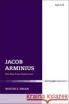 Jacob Arminius: The Man From Ouderwater Rustin E. Brian 9780567067005 Bloomsbury Academic (JL) - książka