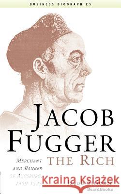 Jacob Fugger the Rich: Merchant and Banker of Augsburg, 1459-1525 Strieder, Jacob 9781587981098 Beard Books - książka