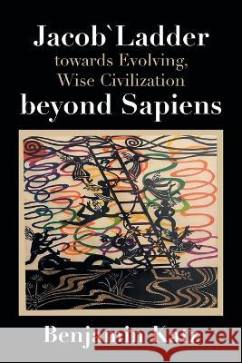 Jacob` Ladder Towards Evolving, Wise Civilization Beyond Sapiens Benjamin Katz   9781669851608 Xlibris Us - książka