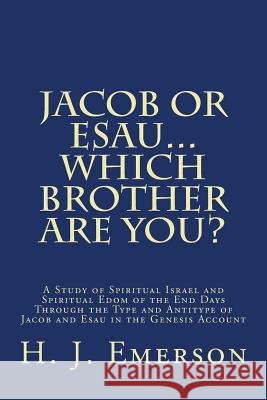 Jacob Or Esau...Which Brother Are You?: A Study of Spiritual Israel and Spiritual Edom of the End Days Through the Type and Antitype of Jacob and Esau Emerson, H. J. 9781512249040 Createspace - książka