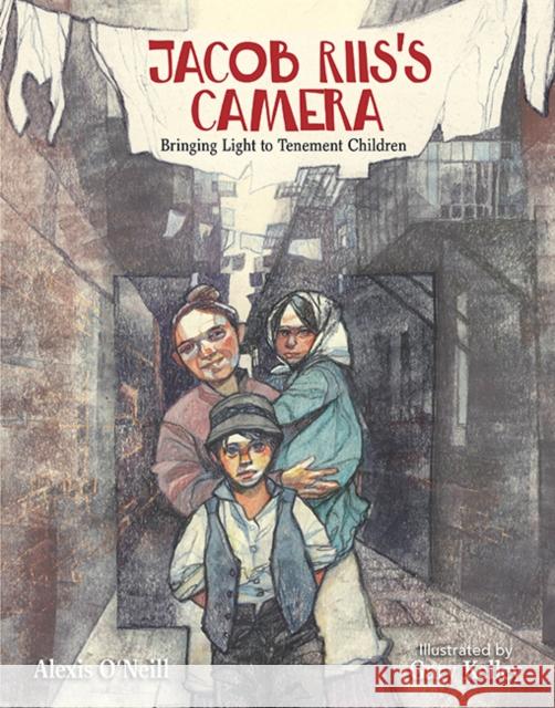 Jacob Riis's Camera: Bringing Light to Tenement Children Alexis O'Neill Gary Kelley 9781629798660 Calkins Creek Books - książka