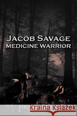 Jacob Savage: Medicine Warrior Butler, Thomas J. 9781465395030 Xlibris Corporation - książka