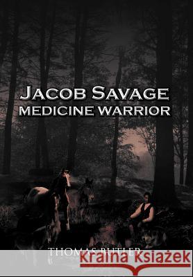 Jacob Savage: Medicine Warrior Butler, Thomas J. 9781465395047 Xlibris Corporation - książka
